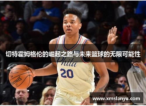 切特霍姆格伦的崛起之路与未来篮球的无限可能性