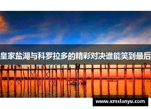 皇家盐湖与科罗拉多的精彩对决谁能笑到最后