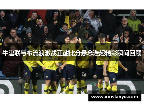 牛津联与布流浪激战正酣比分悬念迭起精彩瞬间回顾